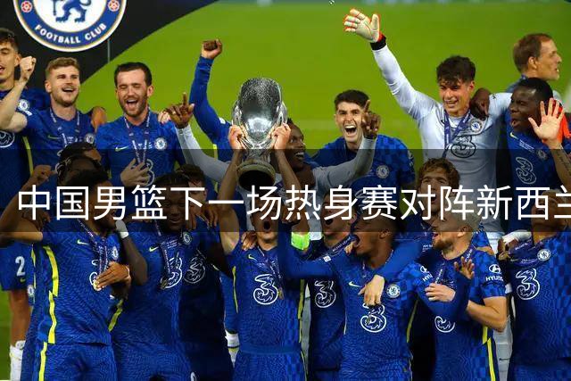 中国男篮下一场热身赛对阵新西兰 杨瀚森能否出战还没有明确消息
