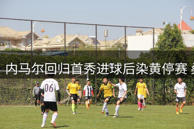 内马尔回归首秀进球后染黄停赛 桑托斯2比2垫底队仍处降级边缘