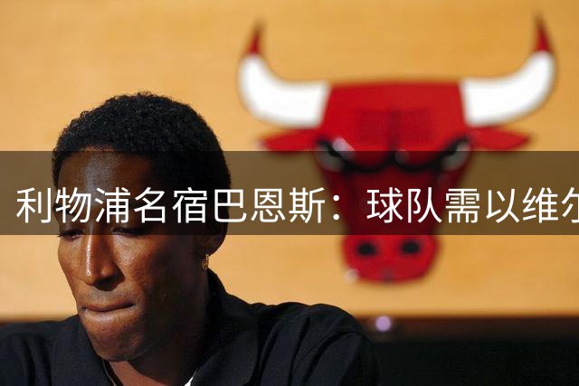 利物浦名宿巴恩斯：球队需以维尔茨为核心方能激发其潜力