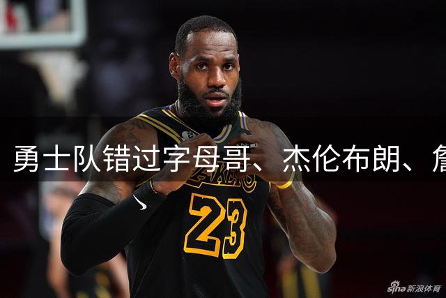 勇士队错过字母哥、杰伦布朗、詹姆斯，但ESPN专家仍然看好库里