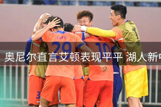 奥尼尔直言艾顿表现平平 湖人新中锋更胜一筹