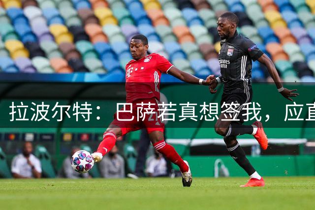 拉波尔特：巴萨若真想签我，应直接和毕包谈而非通过其他渠道