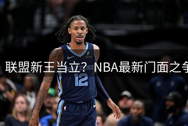 联盟新王当立？NBA最新门面之争现格局巨变