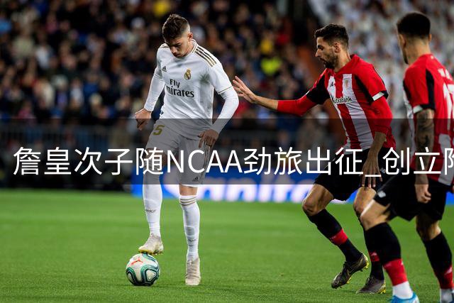 詹皇次子随NCAA劲旅出征 创立陶宛男篮历史