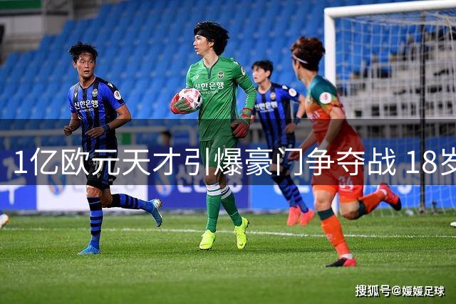 1亿欧元天才引爆豪门争夺战 18岁摩洛哥新星或创今夏转会纪录