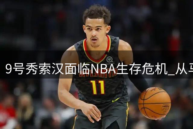 9号秀索汉面临NBA生存危机 从马刺宠儿到夺冠即失业